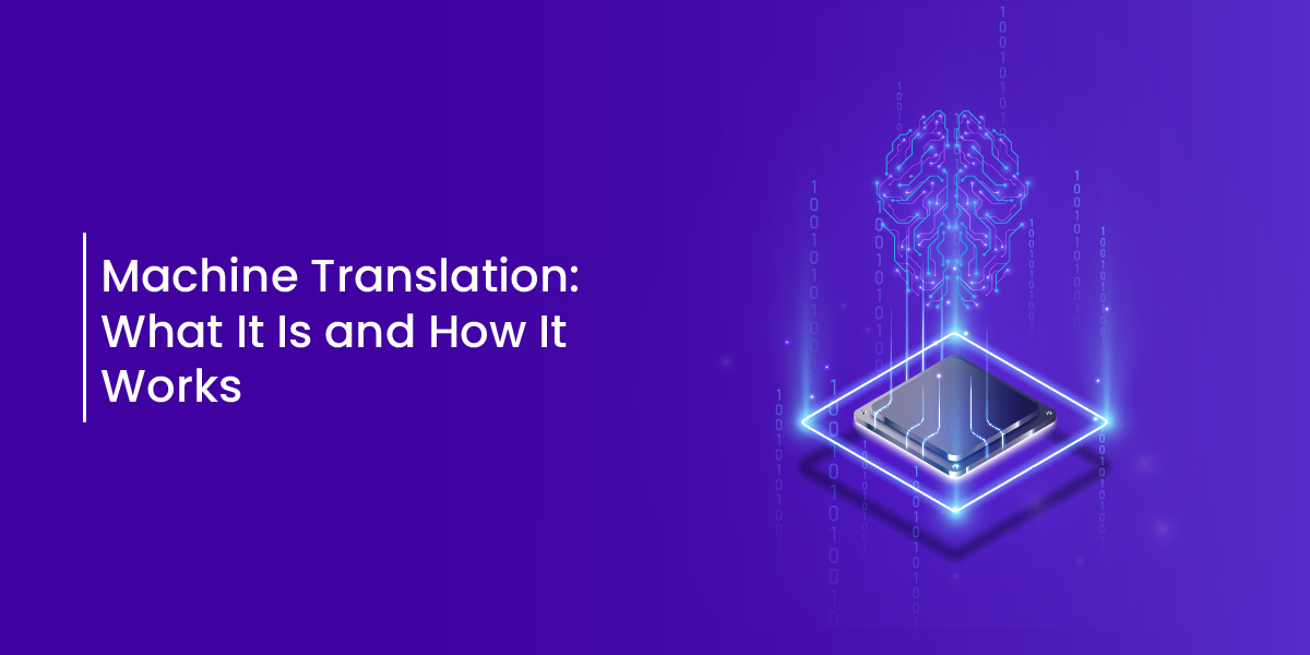 Machine Translation: What it is and how it works