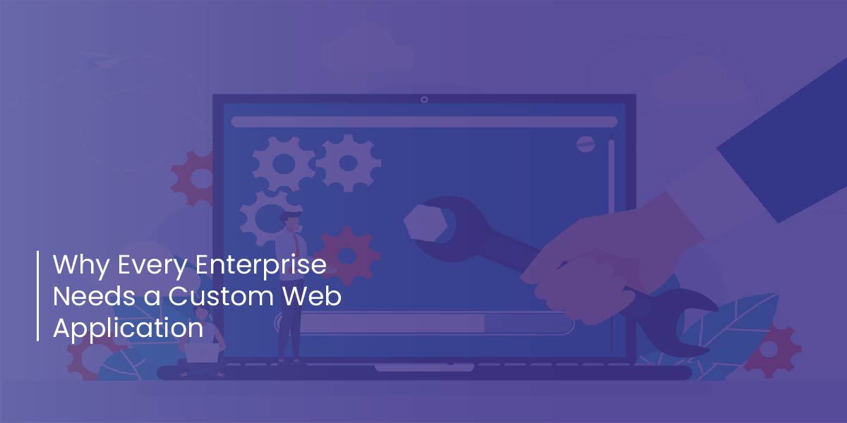 Why Every Enterprise Needs a Custom Web Application